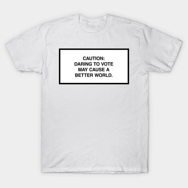 Caution: Daring to vote may cause a better world. T-Shirt by lumographica